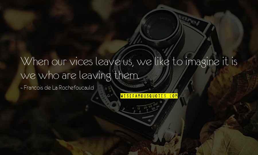 Kriza Identiteta Quotes By Francois De La Rochefoucauld: When our vices leave us, we like to Kriza Identiteta Quotes By Francois De La Rochefoucauld: When our vices leave us, we like to