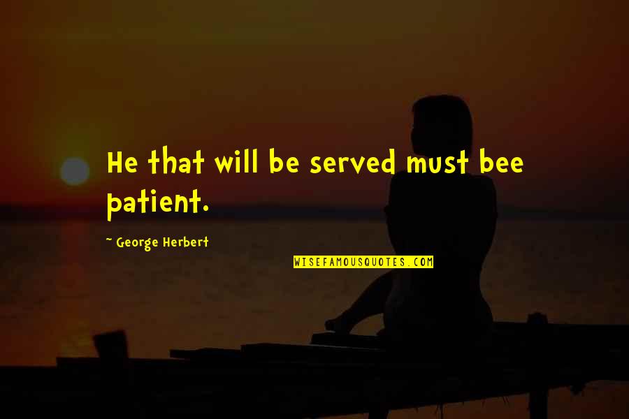 Kriza Identiteta Quotes By George Herbert: He that will be served must bee patient.