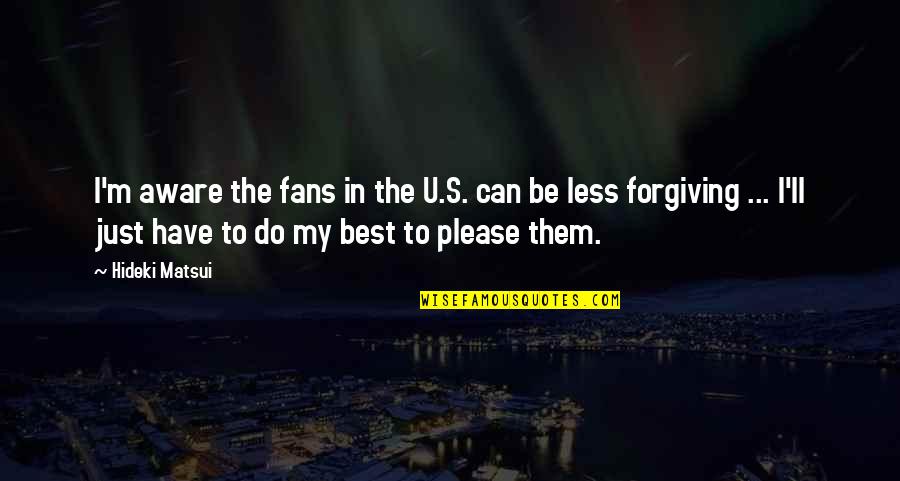 Kriza Identiteta Quotes By Hideki Matsui: I'm aware the fans in the U.S. can Kriza Identiteta Quotes By Hideki Matsui: I'm aware the fans in the U.S. can