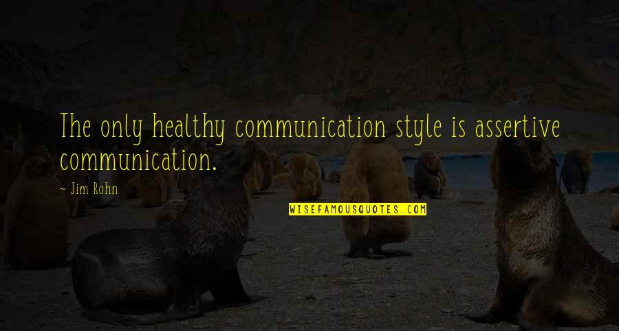 Kriza Identiteta Quotes By Jim Rohn: The only healthy communication style is assertive communication.