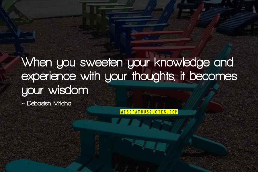 Krizantem Quotes By Debasish Mridha: When you sweeten your knowledge and experience with Krizantem Quotes By Debasish Mridha: When you sweeten your knowledge and experience with