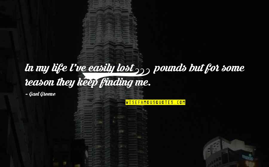 Krize Quotes By Gael Greene: In my life I've easily lost 500 pounds