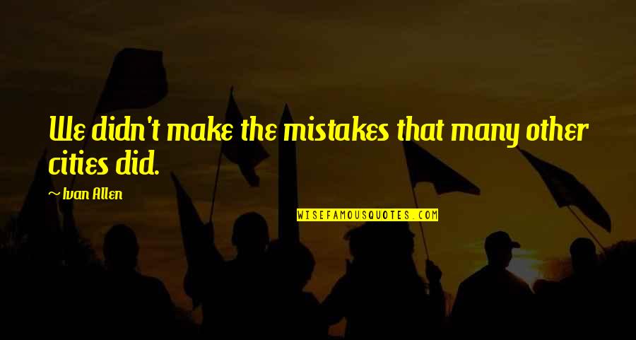 Krize Ve Quotes By Ivan Allen: We didn't make the mistakes that many other