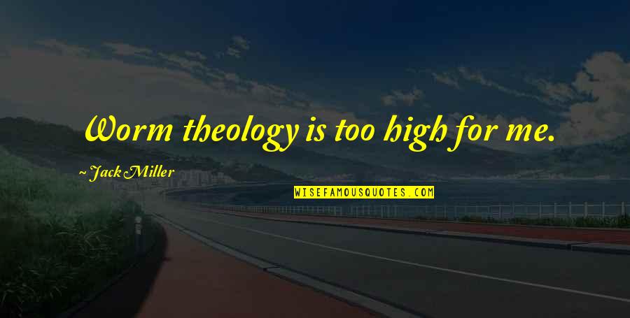 Krizette Laureta Quotes By Jack Miller: Worm theology is too high for me.
