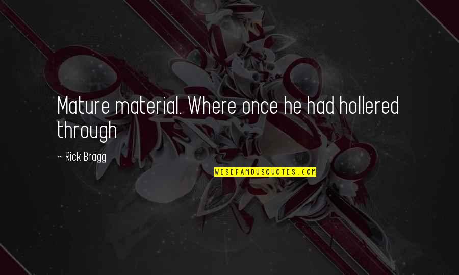 Krizmanic San Pietro Quotes By Rick Bragg: Mature material. Where once he had hollered through Krizmanic San Pietro Quotes By Rick Bragg: Mature material. Where once he had hollered through