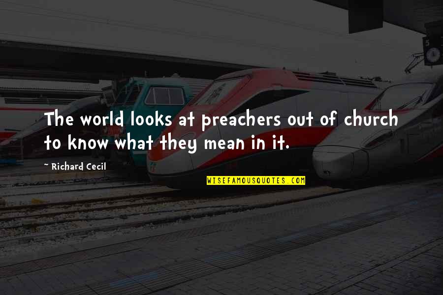 Krizners Quotes By Richard Cecil: The world looks at preachers out of church