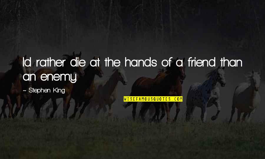 Krizners Quotes By Stephen King: I'd rather die at the hands of a Krizners Quotes By Stephen King: I'd rather die at the hands of a