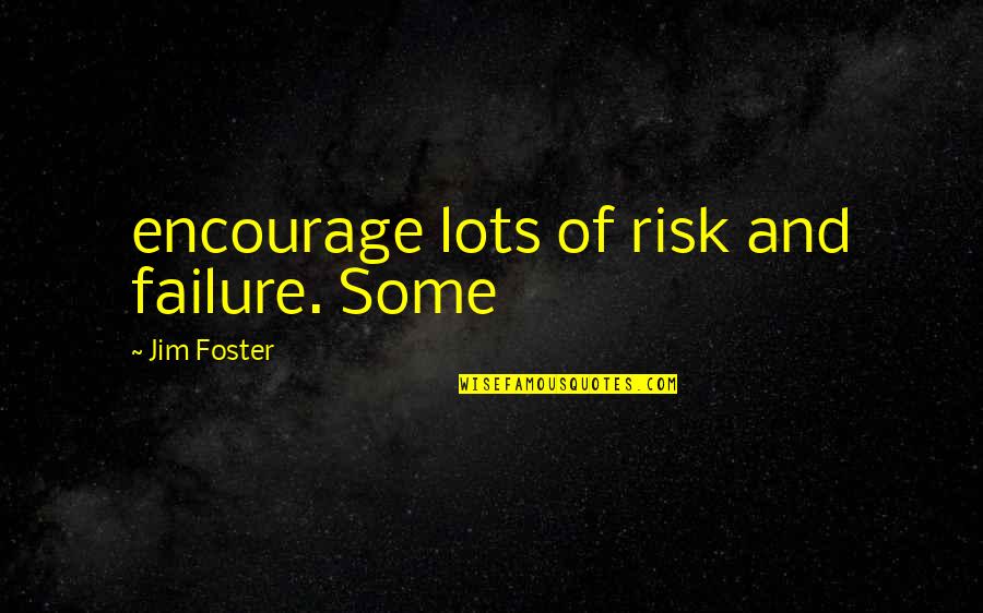Krjavel Quotes By Jim Foster: encourage lots of risk and failure. Some Krjavel Quotes By Jim Foster: encourage lots of risk and failure. Some