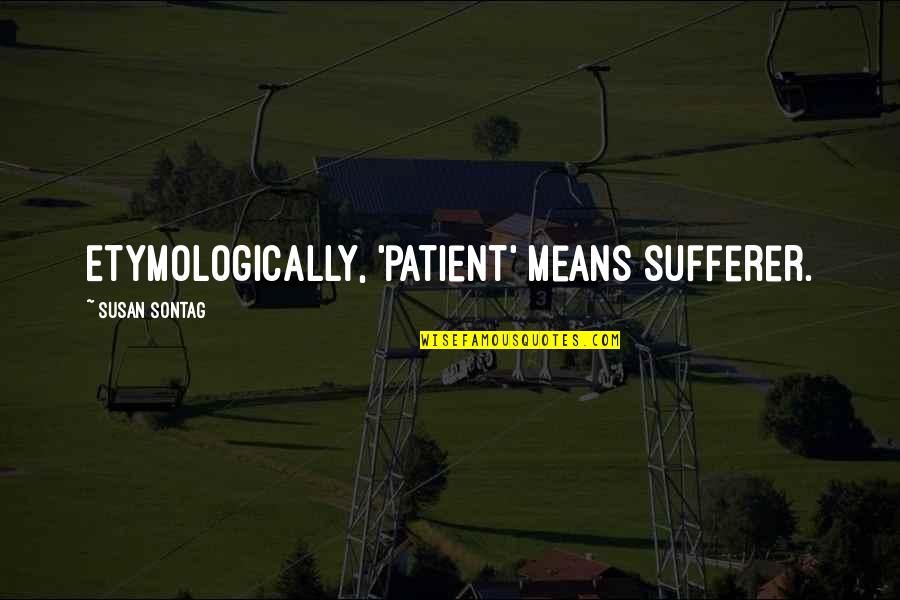 Krklaw Quotes By Susan Sontag: Etymologically, 'patient' means sufferer. Krklaw Quotes By Susan Sontag: Etymologically, 'patient' means sufferer.