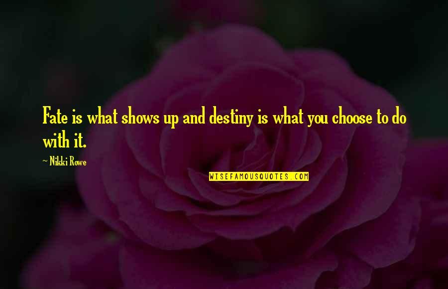 Krkuv Quotes By Nikki Rowe: Fate is what shows up and destiny is