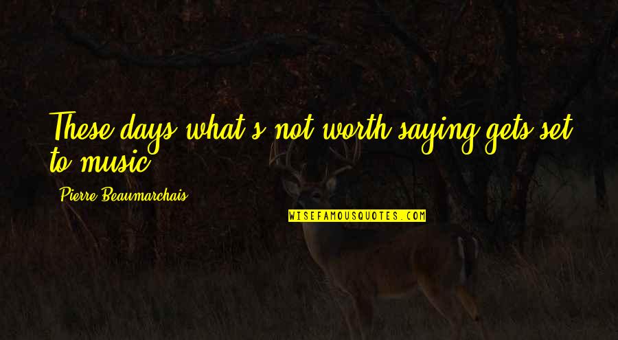 Krletka Quotes By Pierre Beaumarchais: These days what's not worth saying gets set