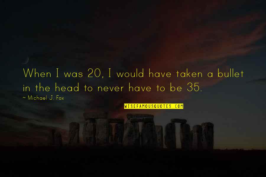 Krmalk Quotes By Michael J. Fox: When I was 20, I would have taken