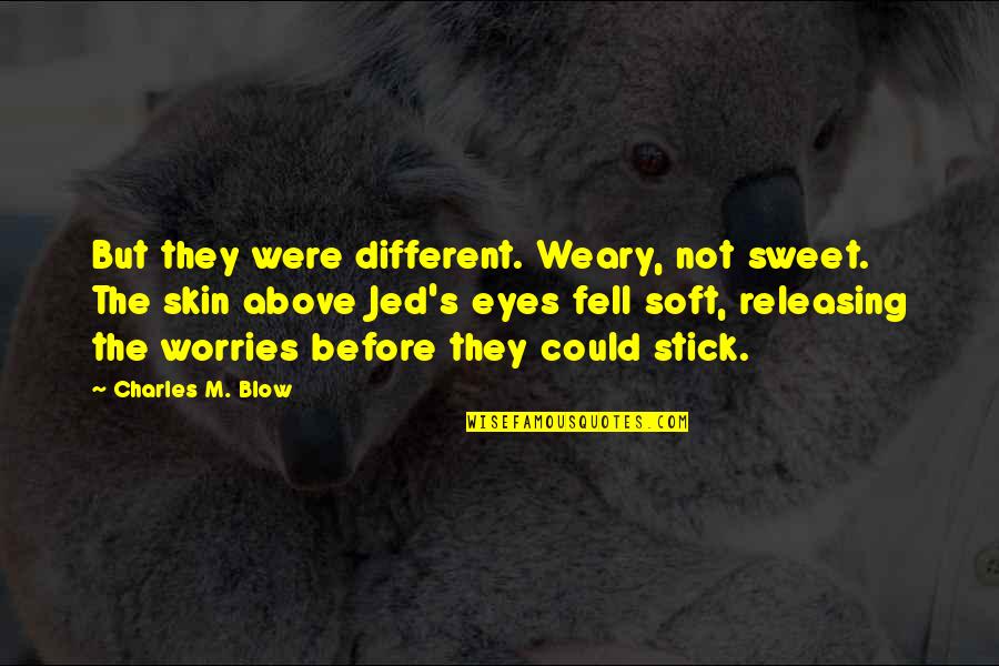 Krmeljanje Quotes By Charles M. Blow: But they were different. Weary, not sweet. The