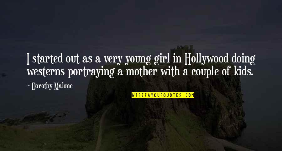 Krmpotich Quotes By Dorothy Malone: I started out as a very young girl Krmpotich Quotes By Dorothy Malone: I started out as a very young girl