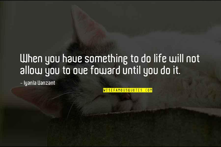 Krmu Student Quotes By Iyanla Vanzant: When you have something to do life will Krmu Student Quotes By Iyanla Vanzant: When you have something to do life will