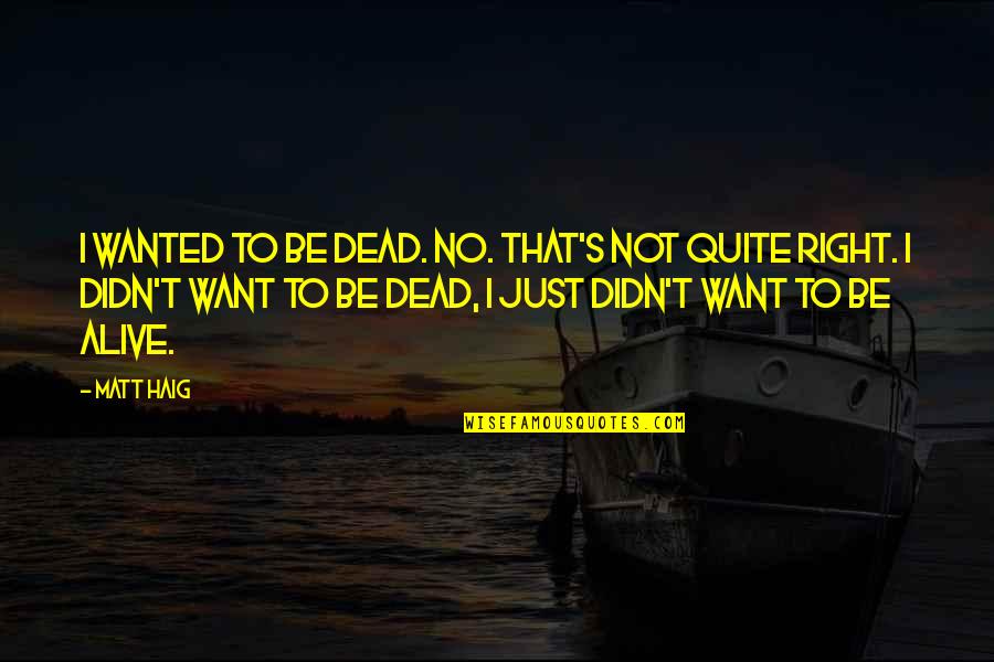 Krndija Karta Quotes By Matt Haig: I wanted to be dead. No. That's not