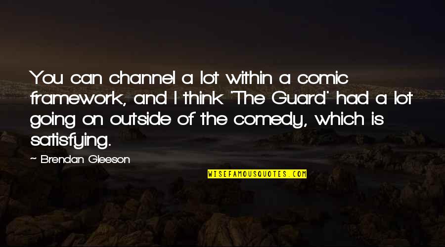 Kroatisches W Rterbuch Quotes By Brendan Gleeson: You can channel a lot within a comic Kroatisches W Rterbuch Quotes By Brendan Gleeson: You can channel a lot within a comic