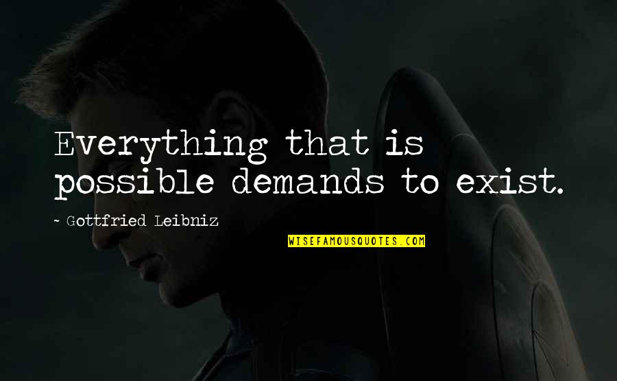 Kroboto Quotes By Gottfried Leibniz: Everything that is possible demands to exist. Kroboto Quotes By Gottfried Leibniz: Everything that is possible demands to exist.