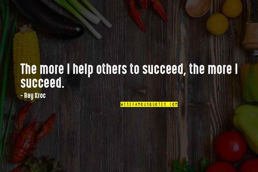 Kroc Quotes By Ray Kroc: The more I help others to succeed, the