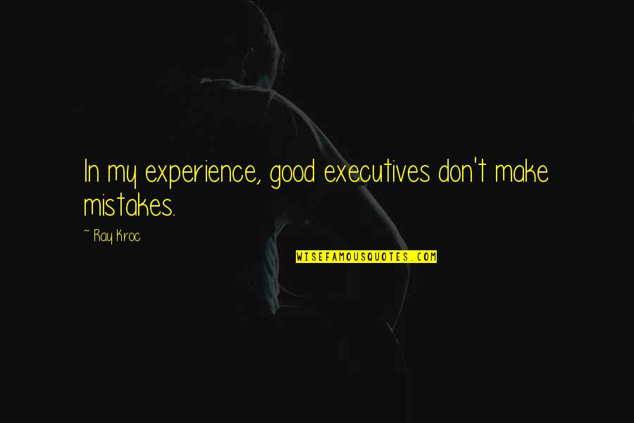 Kroc Quotes By Ray Kroc: In my experience, good executives don't make mistakes.