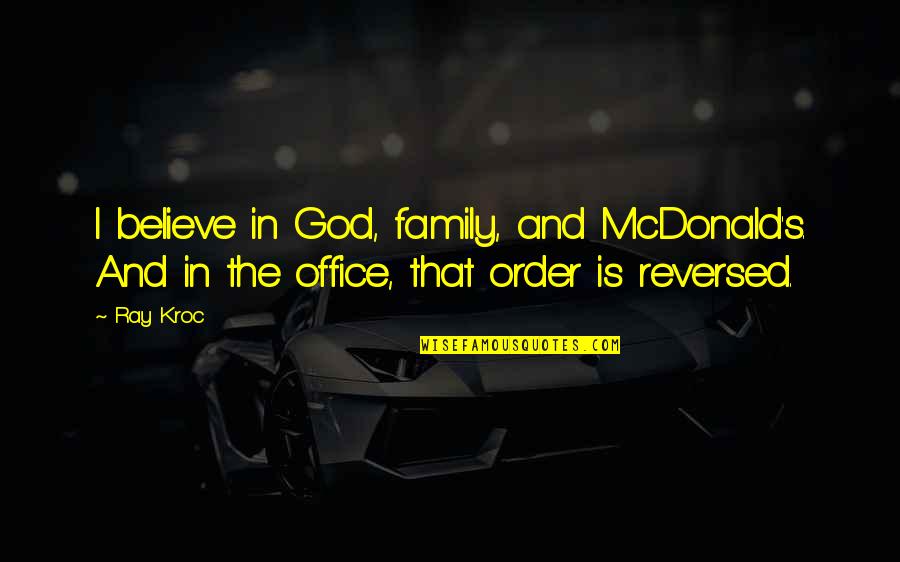 Kroc Quotes By Ray Kroc: I believe in God, family, and McDonald's. And