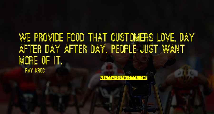 Kroc Quotes By Ray Kroc: We provide food that customers love, day after