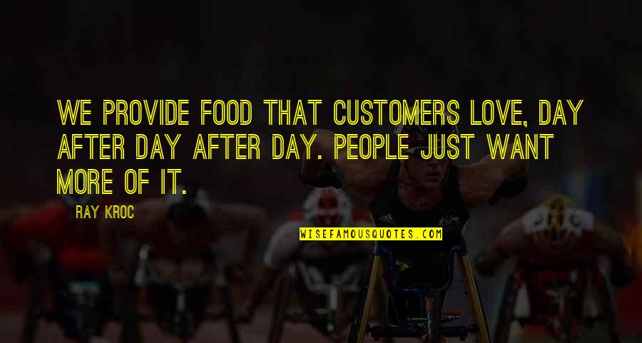 Kroc Quotes By Ray Kroc: We provide food that customers love, day after Kroc Quotes By Ray Kroc: We provide food that customers love, day after