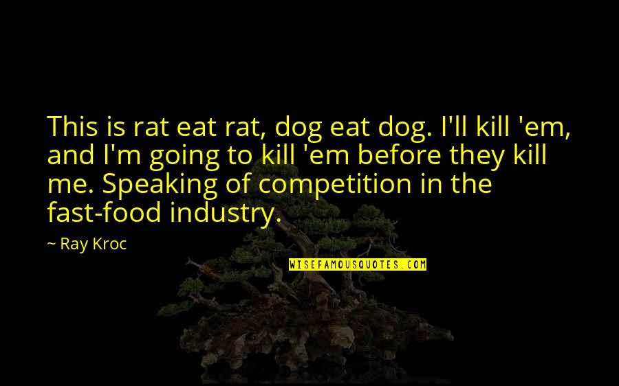 Kroc Quotes By Ray Kroc: This is rat eat rat, dog eat dog.