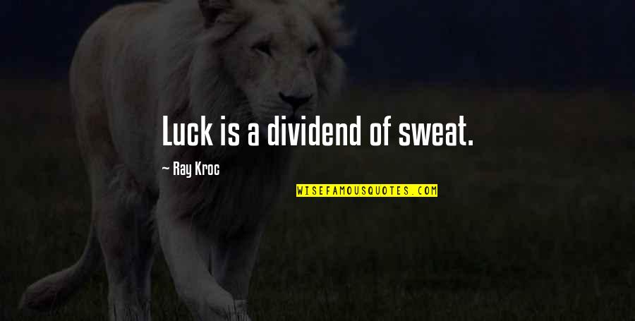 Kroc Quotes By Ray Kroc: Luck is a dividend of sweat.