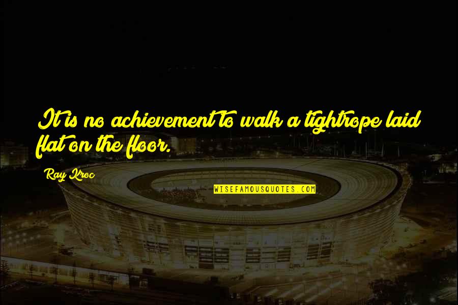 Kroc Quotes By Ray Kroc: It is no achievement to walk a tightrope