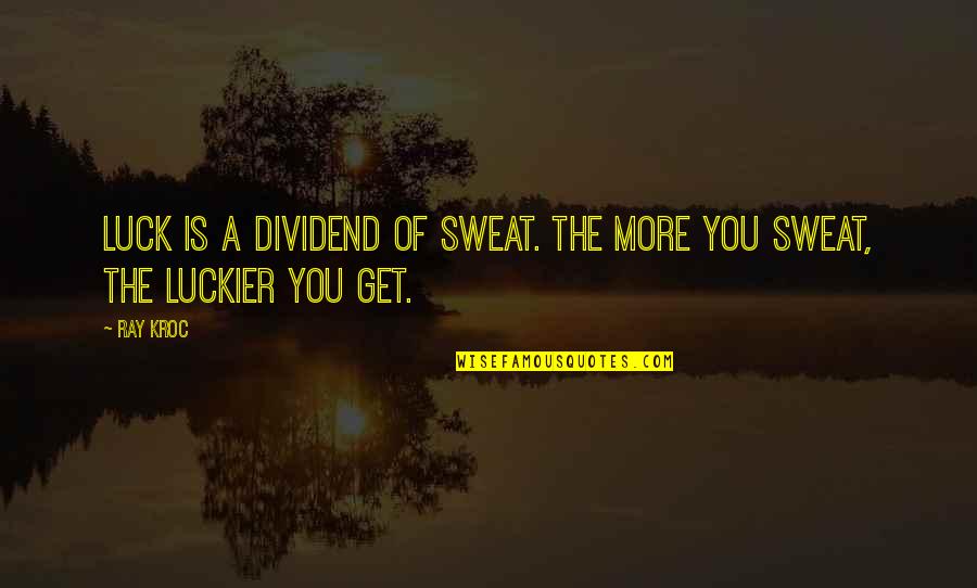 Kroc Quotes By Ray Kroc: Luck is a dividend of sweat. The more