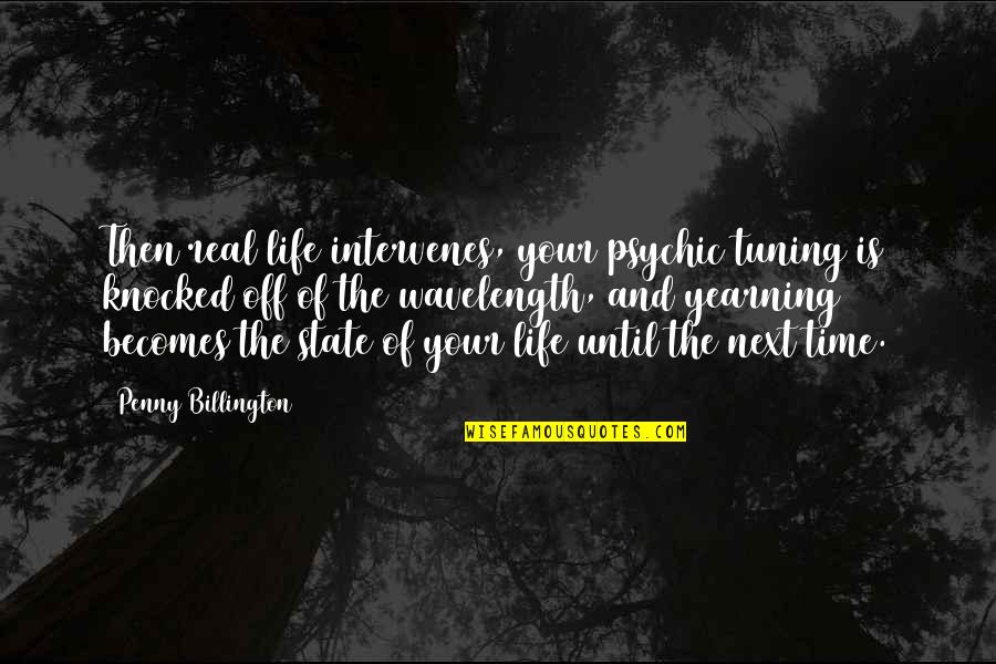 Kroeger Quotes By Penny Billington: Then real life intervenes, your psychic tuning is