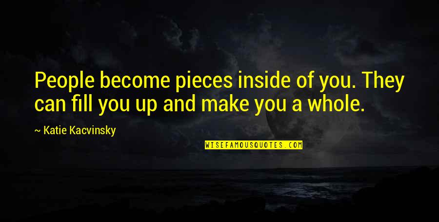 Kroelen Quotes By Katie Kacvinsky: People become pieces inside of you. They can
