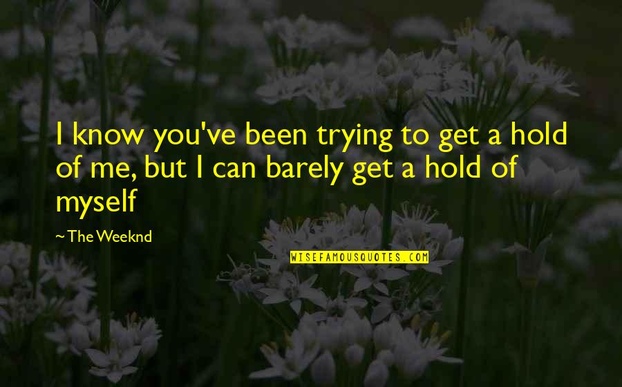 Kroell Quotes By The Weeknd: I know you've been trying to get a
