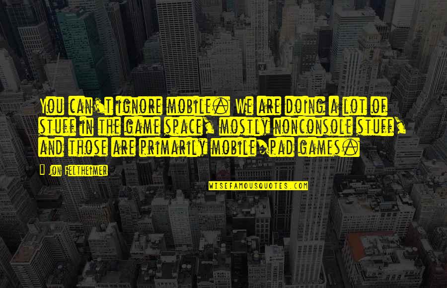 Kroener Quotes By Jon Feltheimer: You can't ignore mobile. We are doing a