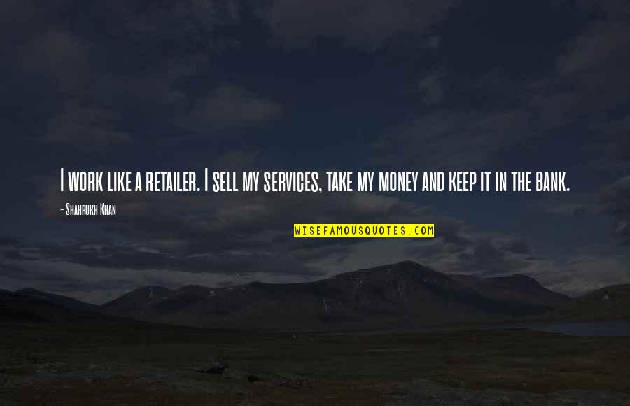 Kroener Sweden Quotes By Shahrukh Khan: I work like a retailer. I sell my