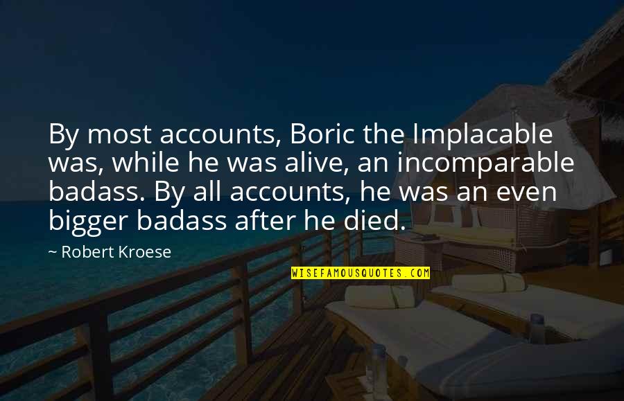 Kroese Kroese Quotes By Robert Kroese: By most accounts, Boric the Implacable was, while Kroese Kroese Quotes By Robert Kroese: By most accounts, Boric the Implacable was, while