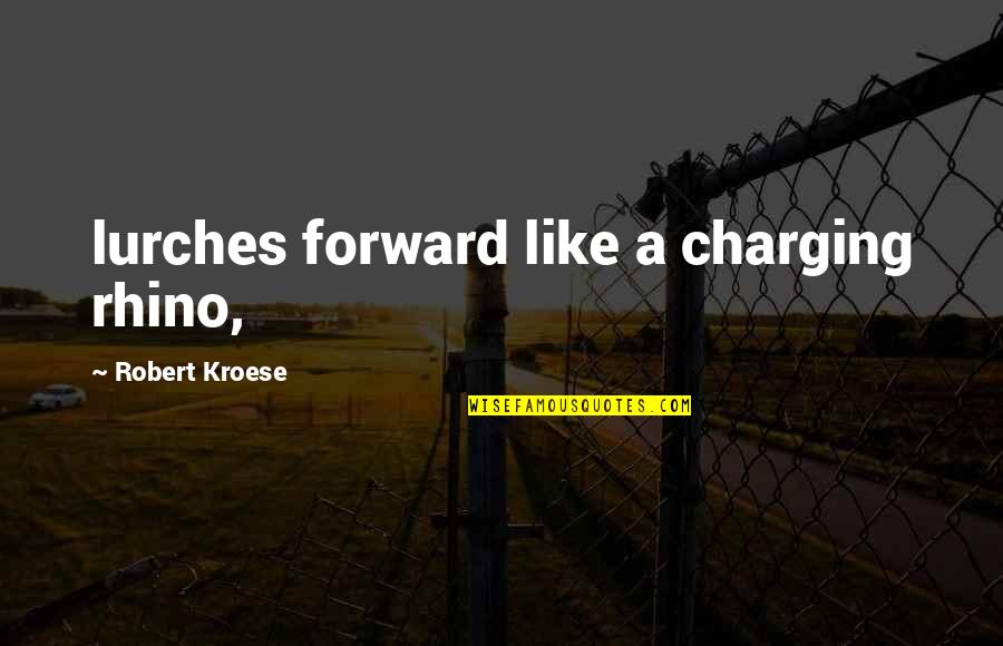 Kroese Kroese Quotes By Robert Kroese: lurches forward like a charging rhino, Kroese Kroese Quotes By Robert Kroese: lurches forward like a charging rhino,