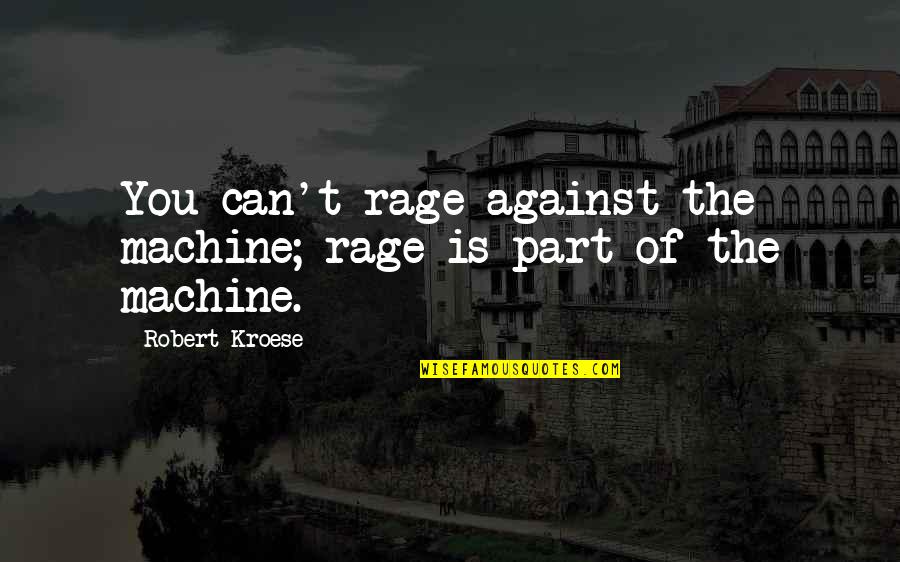 Kroese Kroese Quotes By Robert Kroese: You can't rage against the machine; rage is Kroese Kroese Quotes By Robert Kroese: You can't rage against the machine; rage is