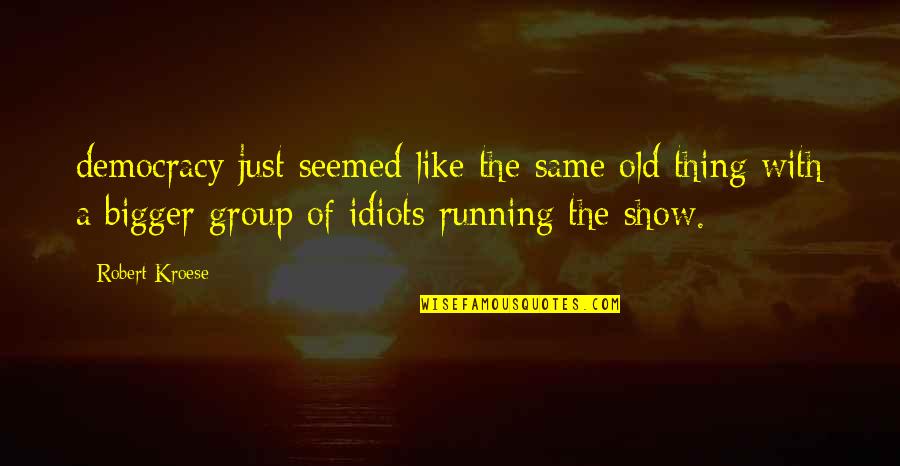 Kroese Kroese Quotes By Robert Kroese: democracy just seemed like the same old thing Kroese Kroese Quotes By Robert Kroese: democracy just seemed like the same old thing
