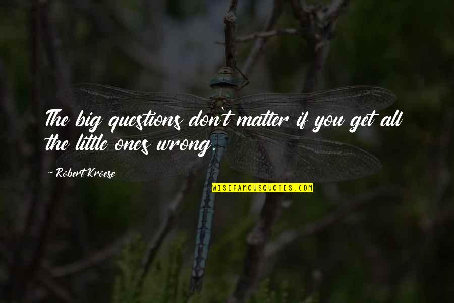 Kroese Kroese Quotes By Robert Kroese: The big questions don't matter if you get