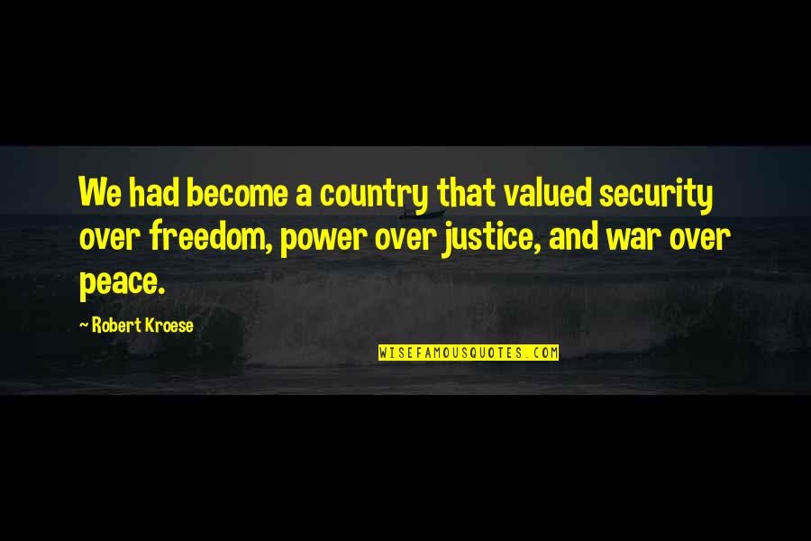 Kroese Kroese Quotes By Robert Kroese: We had become a country that valued security Kroese Kroese Quotes By Robert Kroese: We had become a country that valued security