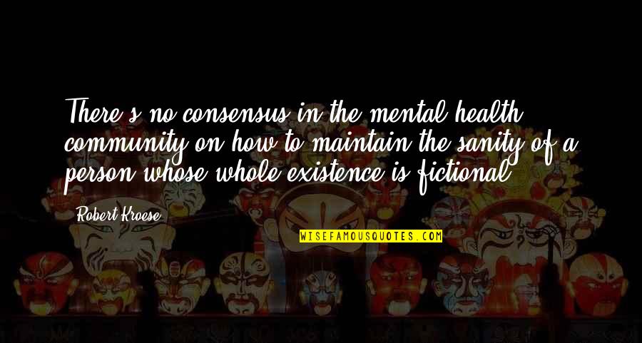 Kroese Kroese Quotes By Robert Kroese: There's no consensus in the mental health community Kroese Kroese Quotes By Robert Kroese: There's no consensus in the mental health community
