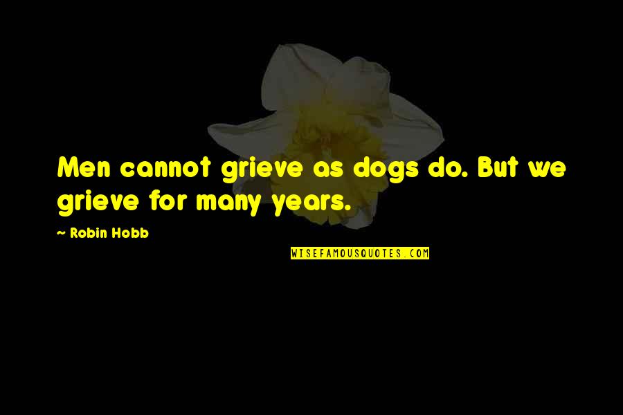 Kroese Kroese Quotes By Robin Hobb: Men cannot grieve as dogs do. But we