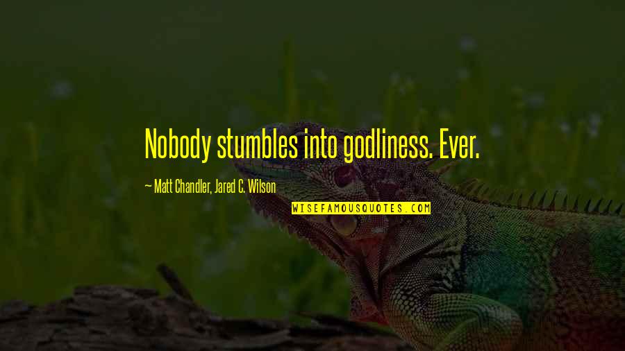 Krogh Quotes By Matt Chandler, Jared C. Wilson: Nobody stumbles into godliness. Ever.