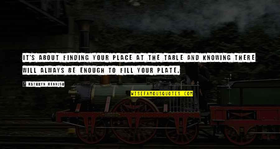 Krogmann Bale Quotes By Kathryn Kennish: It's about finding your place at the table Krogmann Bale Quotes By Kathryn Kennish: It's about finding your place at the table