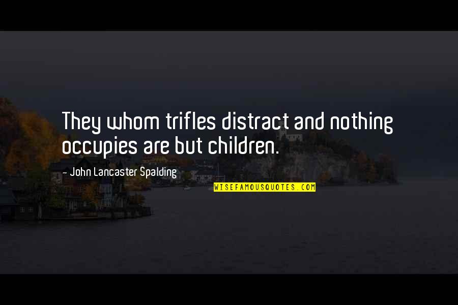 Krogstad Quotes By John Lancaster Spalding: They whom trifles distract and nothing occupies are