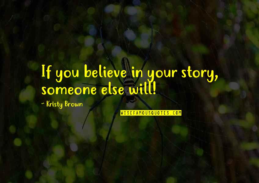 Krohling Crossfiter Quotes By Kristy Brown: If you believe in your story, someone else Krohling Crossfiter Quotes By Kristy Brown: If you believe in your story, someone else