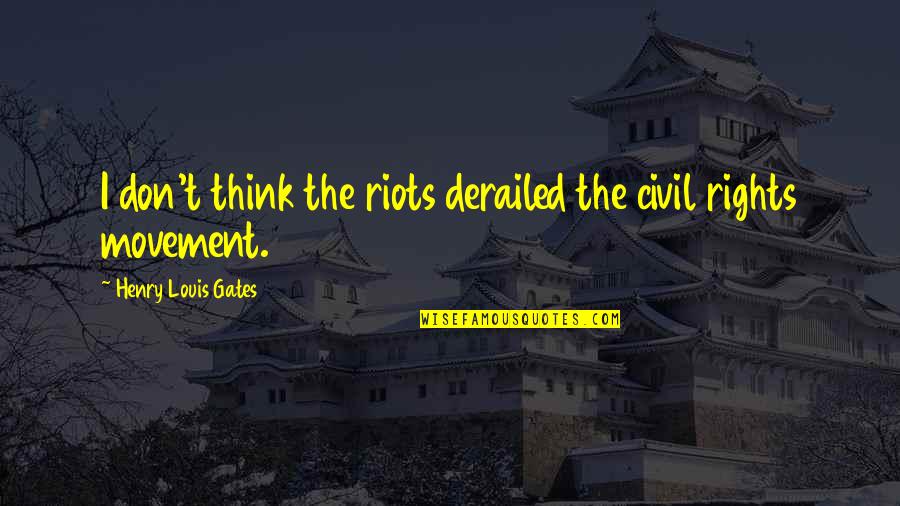 Kroissant Quotes By Henry Louis Gates: I don't think the riots derailed the civil Kroissant Quotes By Henry Louis Gates: I don't think the riots derailed the civil
