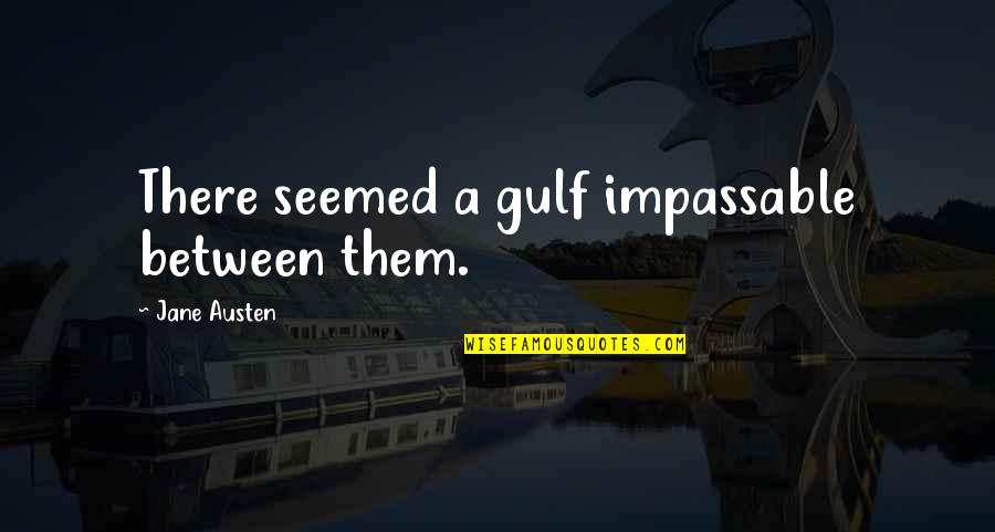 Krojaceva Quotes By Jane Austen: There seemed a gulf impassable between them. Krojaceva Quotes By Jane Austen: There seemed a gulf impassable between them.
